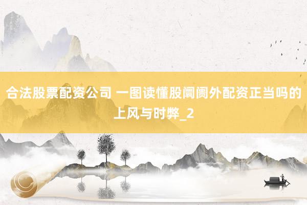 合法股票配资公司 一图读懂股阛阓外配资正当吗的上风与时弊_2